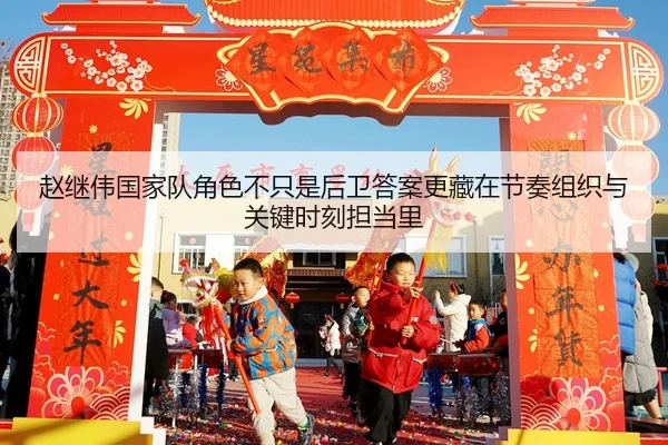 赵继伟国家队角色不只是后卫答案更藏在节奏组织与关键时刻担当里